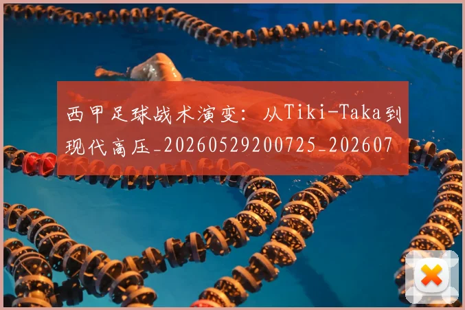 西甲足球战术演变:从Tiki-Taka到现代高压_20260529200725_20260703181927