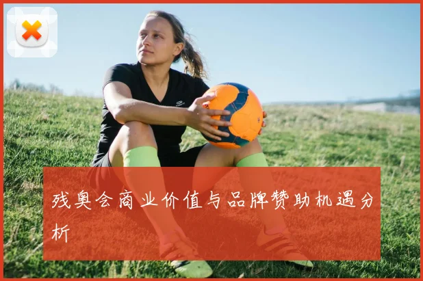 残奥会商业价值与品牌赞助机遇分析