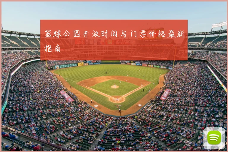 篮球公园开放时间与门票价格最新指南