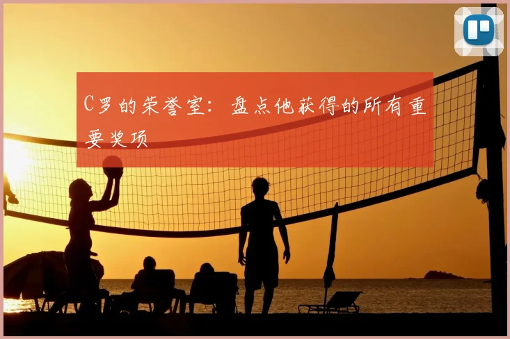 C罗的荣誉室：盘点他获得的所有重要奖项