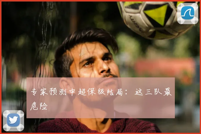 专家预测中超保级结局:这三队最危险