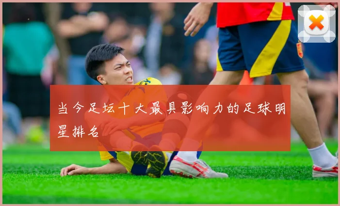 当今足坛十大最具影响力的足球明星排名