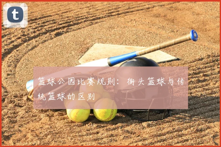 篮球公园比赛规则：街头篮球与传统篮球的区别